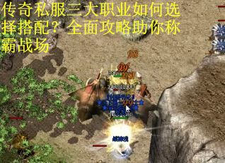传奇私服三大职业如何选择搭配？全面攻略助你称霸战场