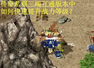 传奇私服三端互通版本中如何快速提升战力等级？