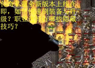 传奇私服全新版本上线在即，如何快速刷装备与升级？职业选择有哪些隐藏技巧？