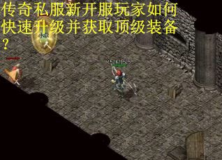 传奇私服新开服玩家如何快速升级并获取顶级装备？