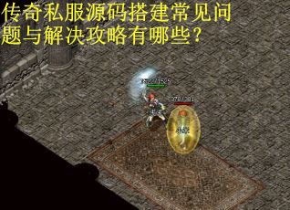 传奇私服源码搭建常见问题与解决攻略有哪些？
