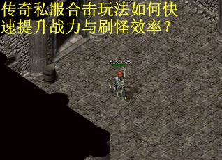 传奇私服合击玩法如何快速提升战力与刷怪效率？