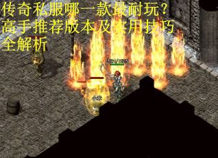 传奇私服哪一款最耐玩？高手推荐版本及实用技巧全解析