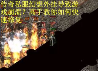 传奇私服幻想外挂导致游戏崩溃？高手教你如何快速修复