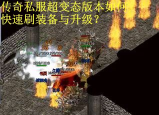 传奇私服超变态版本如何快速刷装备与升级? 传奇私服超变态版本如何快速刷装备与升级?