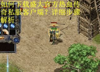 如何下载盛大官方热血传奇私服客户端?详细步骤解析 如何下载盛大官方热血传奇私服客户端?详细步骤解析