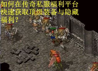 如何在传奇私服福利平台快速获取顶级装备与隐藏福利？