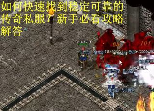 如何快速找到稳定可靠的传奇私服？新手必看攻略解答