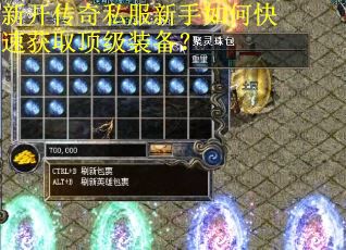 新开传奇私服新手如何快速获取顶级装备？