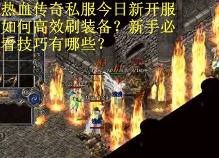 热血传奇私服今日新开服如何高效刷装备?新手必看技巧有哪些? 热血传奇私服今日新开服如何高效刷装备?新手必看技巧有哪些?
