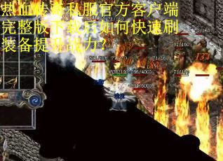 热血传奇私服官方客户端完整版下载后如何快速刷装备提升战力? 热血传奇私服官方客户端完整版下载后如何快速刷装备提升战力?