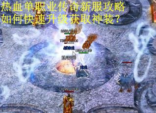 热血单职业传奇新服攻略如何快速升级获取神装？