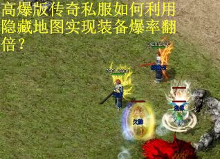 高爆版传奇私服如何利用隐藏地图实现装备爆率翻倍？