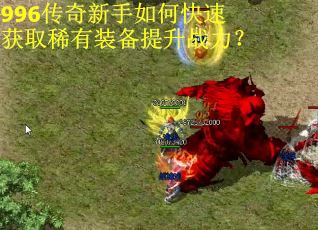 996传奇新手如何快速获取稀有装备提升战力? 996传奇新手如何快速获取稀有装备提升战力?