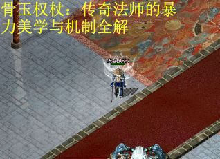 骨玉权杖:传奇法师的暴力美学与机制全解