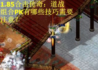 1.85合击传奇:道战组合PK有哪些技巧需要注意?