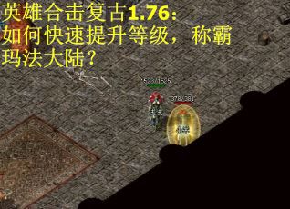 英雄合击复古1.76：如何快速提升等级，称霸玛法大陆？