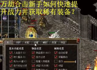 万劫合击新手如何快速提升战力并获取稀有装备？