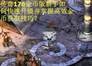 传奇176金币版新手如何快速升级并掌握高效金币获取技巧？