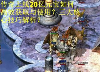 传奇上线20亿元宝如何高效获取与使用？三大核心技巧解析？