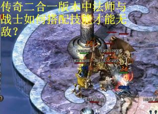 传奇二合一版本中法师与战士如何搭配技能才能无敌？