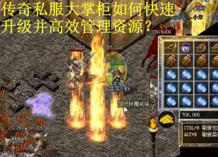 传奇私服大掌柜如何快速升级并高效管理资源？