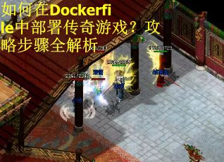 如何在Dockerfile中部署传奇游戏？攻略步骤全解析