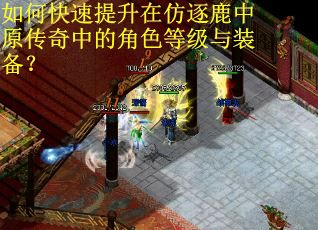 如何快速提升在仿逐鹿中原传奇中的角色等级与装备？