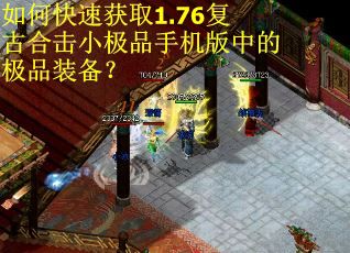 如何快速获取1.76复古合击小极品手机版中的极品装备？