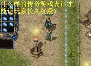 什么样的传奇游戏设计才能让玩家长久沉浸? 什么样的传奇游戏设计才能让玩家长久沉浸?