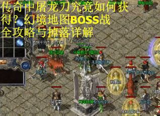 传奇中屠龙刀究竟如何获得？幻境地图BOSS战全攻略与掉落详解
