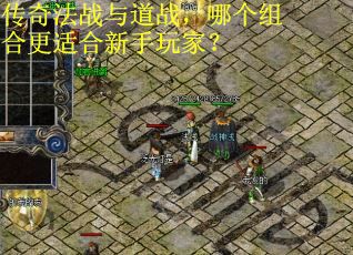 传奇法战与道战，哪个组合更适合新手玩家？