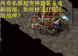 传奇私服超变神器装备速刷指南：如何快速打造无敌战神？