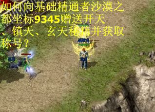 如何向基础精通者沙漠之都坐标9345赠送开天、镇天、玄天秘籍并获取称号？