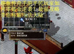 热血传奇手游平民玩家如何零氪金逆袭？最强攻略带你称霸玛法大陆