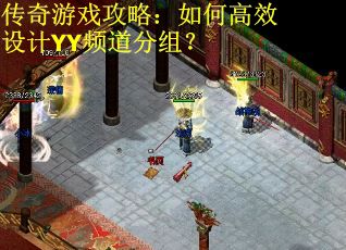 传奇游戏攻略：如何高效设计YY频道分组？