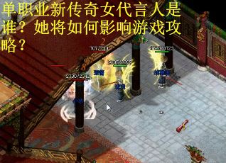 单职业新传奇女代言人是谁？她将如何影响游戏攻略？