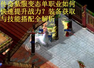 传奇私服变态单职业如何快速提升战力？装备获取与技能搭配全解析